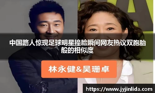 中国路人惊现足球明星撞脸瞬间网友热议双胞胎般的相似度